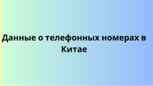  Данные о телефонных номерах в Китае